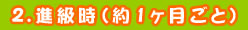 2.進級時（約1ヶ月ごと）